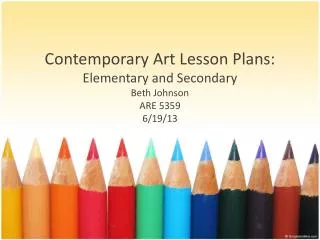 Contemporary Art Lesson Plans: Elementary and Secondary Beth Johnson ARE 5359 6/19/13