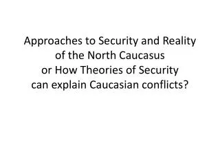 Approaches to Security and Reality of the North Caucasus or How Theories of Security can explain Caucasian conflicts?