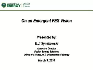 Presented by: E.J. Synakowski Associate Director Fusion Energy Sciences Office of Science, U.S. Department of Energy