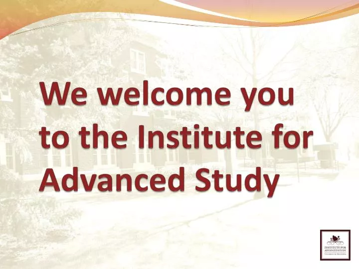 we welcome you to the institute for advanced study