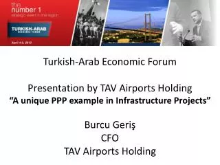 Turkish-Arab Economic Forum Presentation by TAV Airports Holding “A unique PPP example in Infrastructure Projects” Burcu
