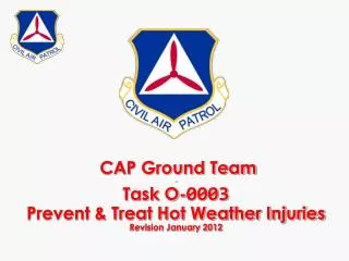 CAP Ground Team - Task O- 0003 Prevent &amp; Treat Hot Weather Injuries Revision January 2012