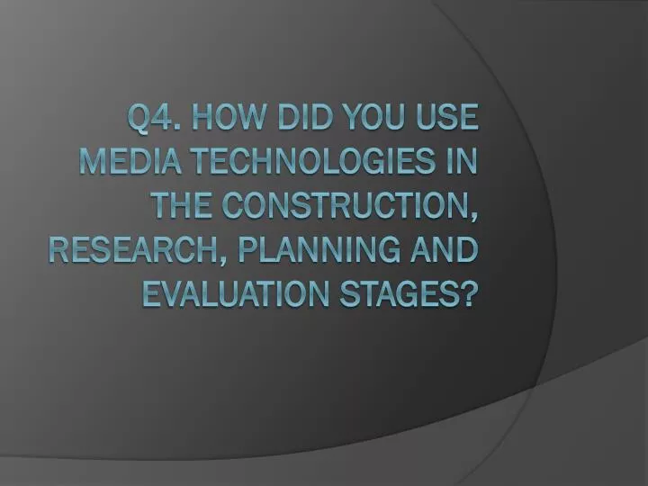q4 how did you use media technologies in the construction research planning and evaluation stages