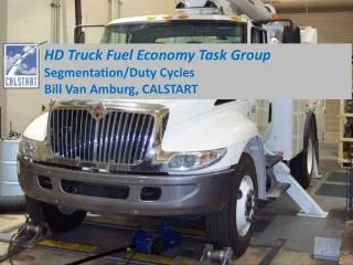 HD Truck Fuel Economy Task Group Segmentation/Duty Cycles Bill Van Amburg, CALSTART