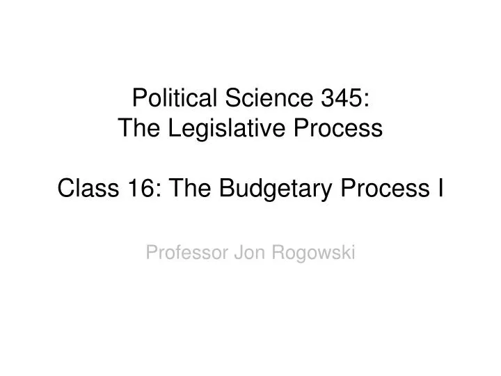 political science 345 the legislative process class 16 the budgetary process i