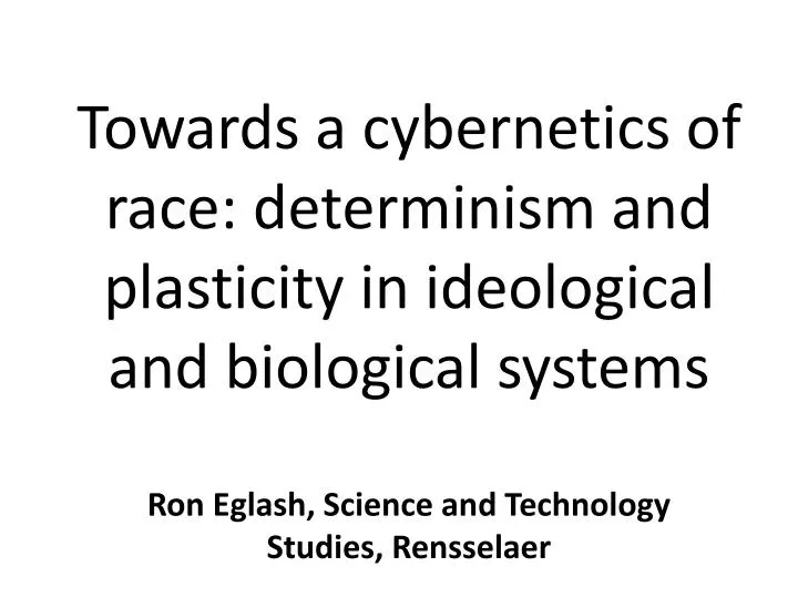 towards a cybernetics of race determinism and plasticity in ideological and biological systems