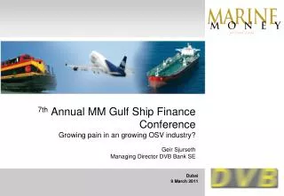 7th Annual MM Gulf Ship Finance Conference Growing pain in an growing OSV industry? Geir Sjurseth Managing Director D