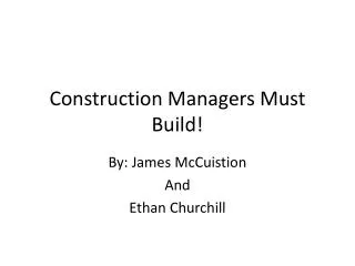 Construction Managers Must Build!