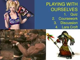 PLAYING WITH OURSELVES Quiz Coursework Discussion Lara Croft