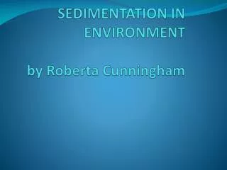 SEDIMENTATION IN ENVIRONMENT by Roberta Cunningham