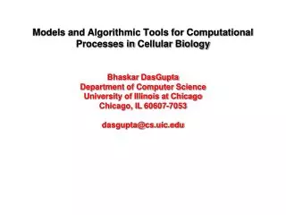 Models and Algorithmic Tools for Computational Processes in Cellular Biology Bhaskar DasGupta Department of Computer S