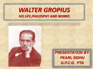 WALTER GROPIUS HIS LIFE,PHILOSPHY AND WORKS