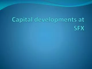 Capital developments at SFX