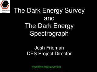 The Dark Energy Survey and The Dark Energy Spectrograph Josh Frieman DES Project Director