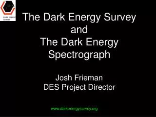 the dark energy survey and the dark energy spectrograph josh frieman des project director