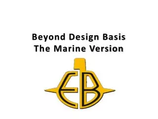 Beyond Design Basis The Marine Version