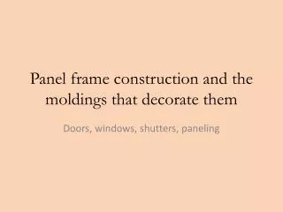 Panel frame construction and the moldings that decorate them