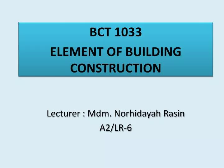 bct 1033 element of building construction lecturer mdm norhidayah rasin a2 lr 6