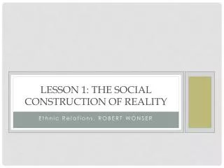 LESSON 1: THE SOCIAL CONSTRUCTION OF REALITY