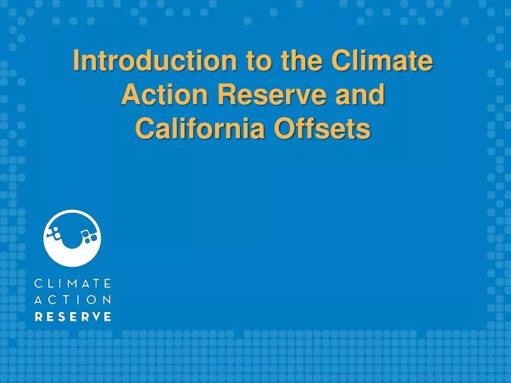 introduction to the climate action reserve and california offsets