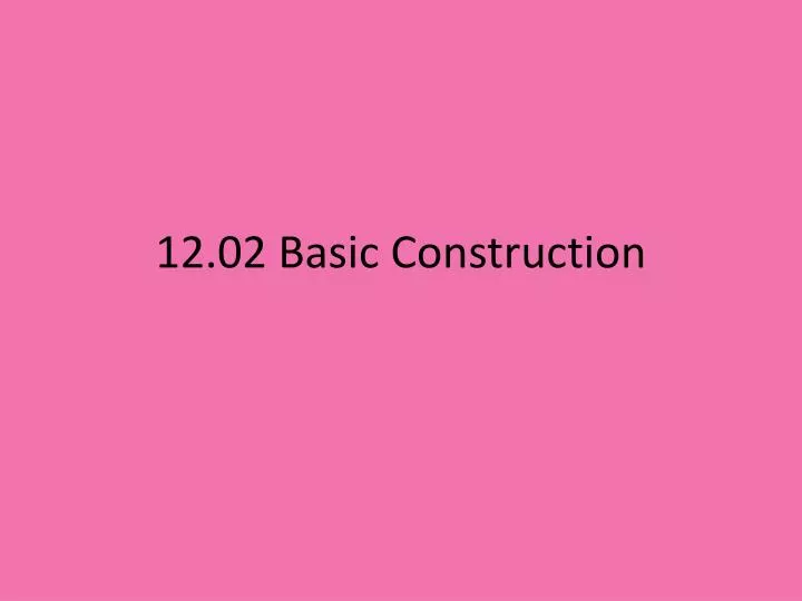 12 02 basic construction