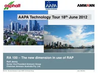 RA 100 – The new dimension in use of RAP Rolf Jenny Senior Vice President Ammann Group Chairman Ammann Australia Pty. Lt