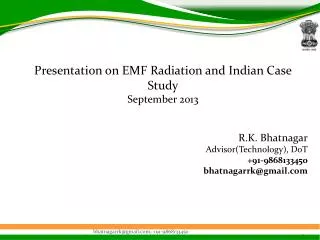 Presentation on EMF Radiation and Indian Case Study September 2013 R.K. Bhatnagar Advisor(Technology), DoT +91-98681334