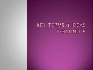 KEY TERMS &amp; IDEAS FOR UNIT 6
