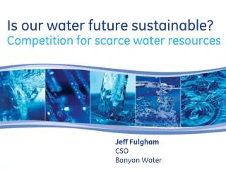 Is our water future sustainable? Competition for scarce water resources