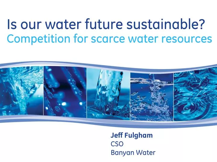 is our water future sustainable competition for scarce water resources