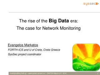 The rise of the Big Data era: The case for Network M onitoring Evangelos Markatos FORTH-ICS and U of Crete, Crete Gr