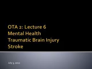 OTA 2: Lecture 6 Mental Health Traumatic Brain Injury Stroke