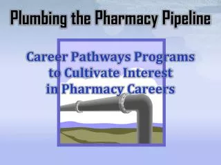 Plumbing the Pharmacy Pipeline Career Pathways Programs to Cultivate Interest in Pharmacy Careers