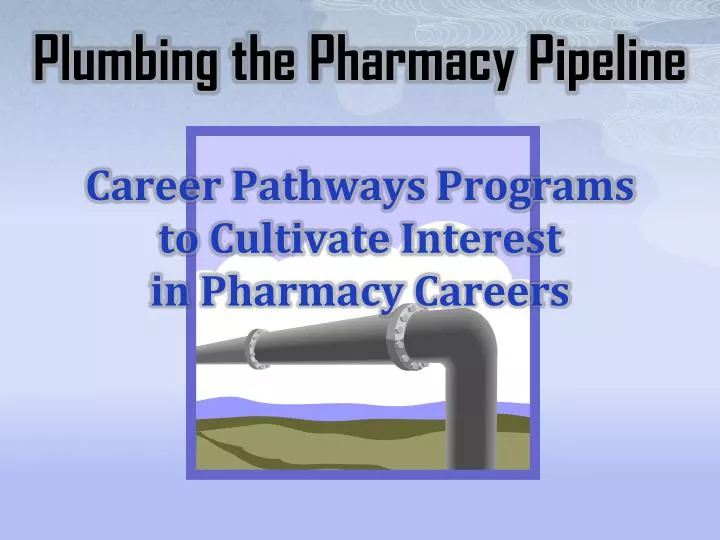 plumbing the pharmacy pipeline career pathways programs to cultivate interest in pharmacy careers