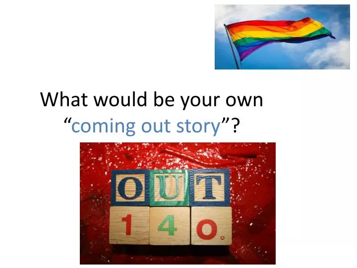 what would be your own coming out story