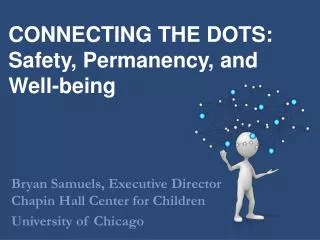 CONNECTING THE DOTS: Safety, Permanency, and Well-being