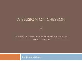 A session on chesson or More equations Than you Probably Want to See at 10:30Am