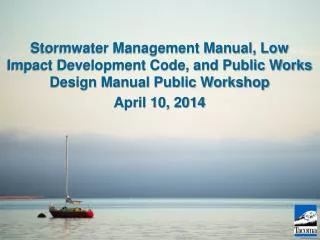 Stormwater Management Manual, Low Impact Development Code, and Public Works Design Manual Public Workshop April 10, 2014