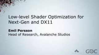 Low-level Shader Optimization for Next-Gen and DX11 Emil Persson Head of Research, Avalanche Studios