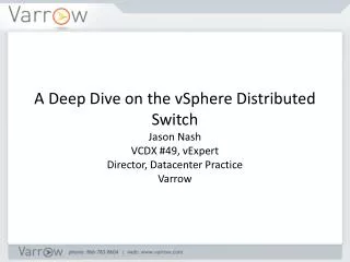 A Deep Dive on the vSphere Distributed Switch Jason Nash VCDX #49, vExpert Director, Datacenter Practice Varrow
