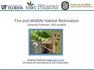 Fire and Wildlife Habitat Restoration Johanna Freeman, PhD student