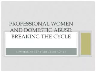 Professional women and domestic abuse: Breaking the Cycle