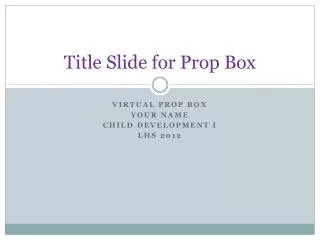 Title Slide for Prop Box