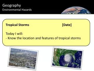 Tropical Storms				[Date] Today I will: - Know the location and features of tropical storms