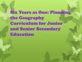 Six Years as One: Planning the Geography Curriculum for Junior and Senior Secondary Education