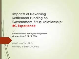 Impacts of Devolving Settlement Funding on Government-SPOs Relationship: BC Experience Presentation to Metropolis Con