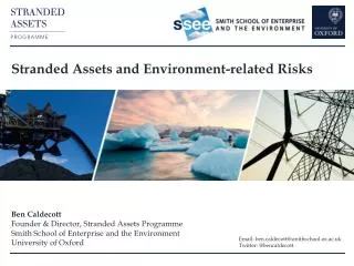 Stranded Assets and Environment-related Risks Ben Caldecott Founder &amp; Director, Stranded Assets Programme Smith S