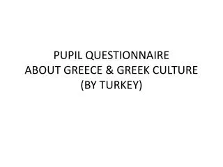 PUPIL QUESTIONNAIRE ABOUT GREECE &amp; GREEK CULTURE (BY TURKEY)