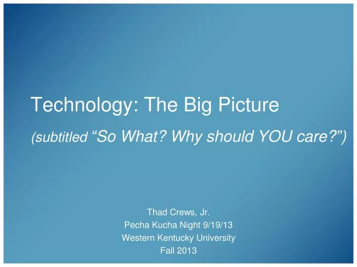 technology the big picture subtitled so what why should you care