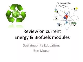 Review on current Energy &amp; Biofuels modules
